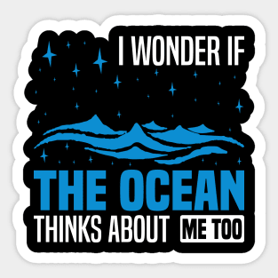 I wonder if the ocean thinks about me too,  Funny Ocean Quote Sticker